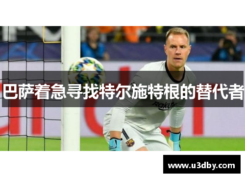 巴萨着急寻找特尔施特根的替代者